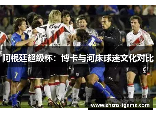 阿根廷超级杯：博卡与河床球迷文化对比