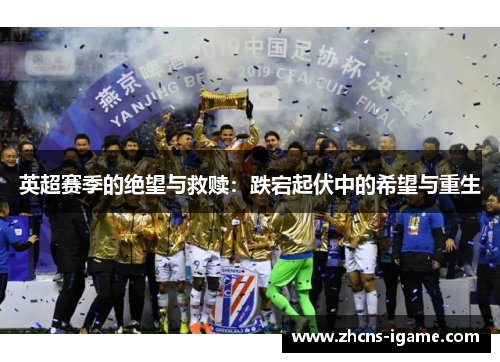 英超赛季的绝望与救赎：跌宕起伏中的希望与重生