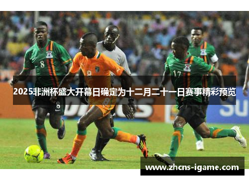 2025非洲杯盛大开幕日确定为十二月二十一日赛事精彩预览