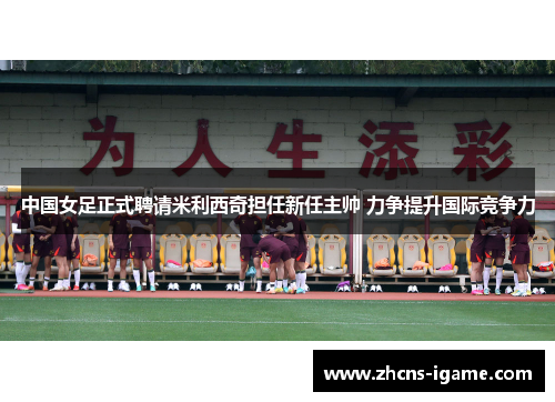 中国女足正式聘请米利西奇担任新任主帅 力争提升国际竞争力