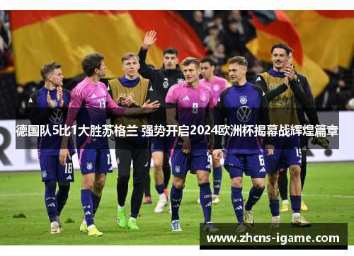 德国队5比1大胜苏格兰 强势开启2024欧洲杯揭幕战辉煌篇章 德国队5比1大胜苏格兰 强势开启2024欧洲杯揭幕战辉煌篇章